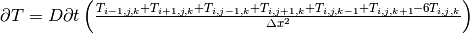 \partial T=D\partial t\left(\frac{T_{i-1,j,k}+T_{i+1,j,k}+T_{i,j-1,k}
+T_{i,j+1,k}+T_{i,j,k-1}+T_{i,j,k+1}-6T_{i,j,k}}{\Delta x^2}\right)