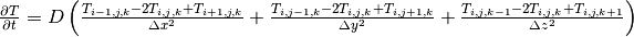 \frac{\partial T}{\partial t}=D\left(\frac{T_{i-1,j,k}-2T_{i,j,k}+T_{i+1,j,k}}{\Delta x^2}+
\frac{T_{i,j-1,k}-2T_{i,j,k}+T_{i,j+1,k}}{\Delta y^2}+
\frac{T_{i,j,k-1}-2T_{i,j,k}+T_{i,j,k+1}}{\Delta z^2}\right)